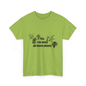 Yes, I really do need all these plants. Unisex Heavy Cotton Tee